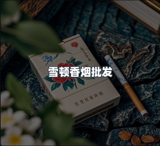 关于雪顿香烟批发